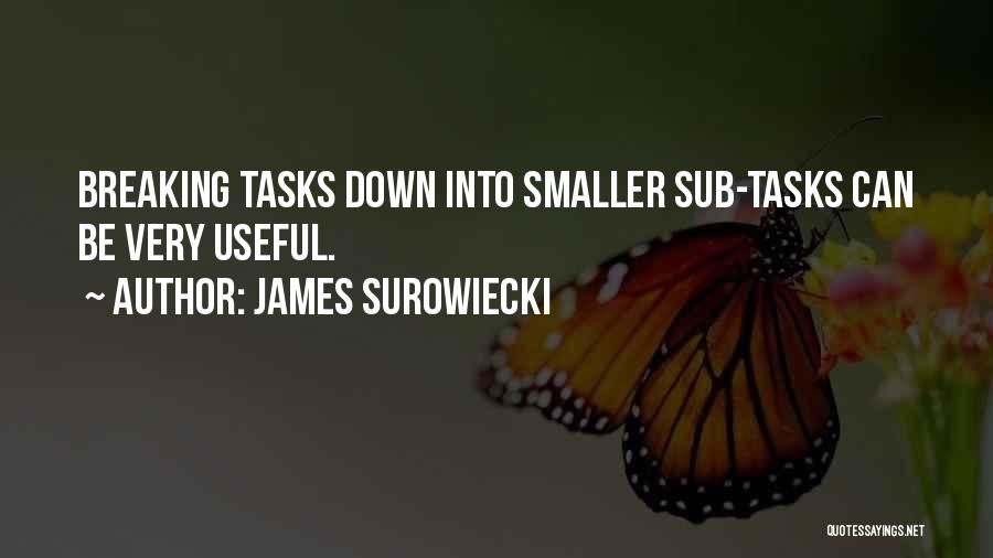 James Surowiecki Quotes: Breaking Tasks Down Into Smaller Sub-tasks Can Be Very Useful.