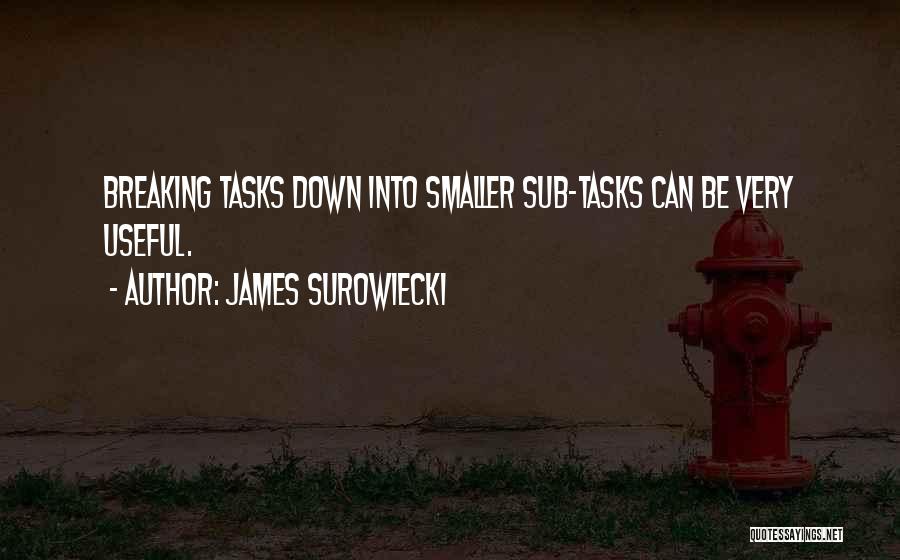 James Surowiecki Quotes: Breaking Tasks Down Into Smaller Sub-tasks Can Be Very Useful.