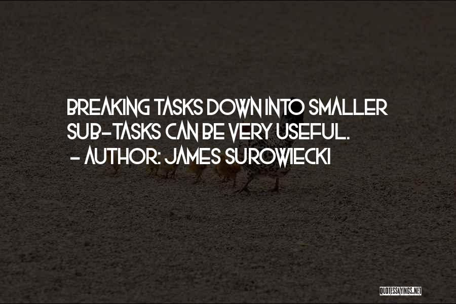 James Surowiecki Quotes: Breaking Tasks Down Into Smaller Sub-tasks Can Be Very Useful.