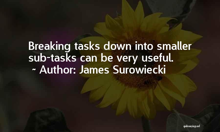 James Surowiecki Quotes: Breaking Tasks Down Into Smaller Sub-tasks Can Be Very Useful.