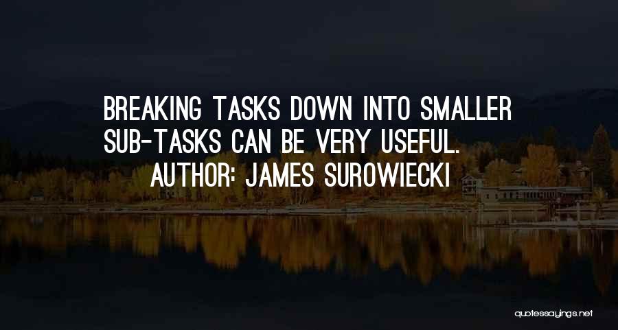 James Surowiecki Quotes: Breaking Tasks Down Into Smaller Sub-tasks Can Be Very Useful.