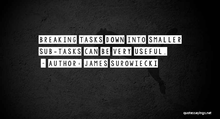 James Surowiecki Quotes: Breaking Tasks Down Into Smaller Sub-tasks Can Be Very Useful.