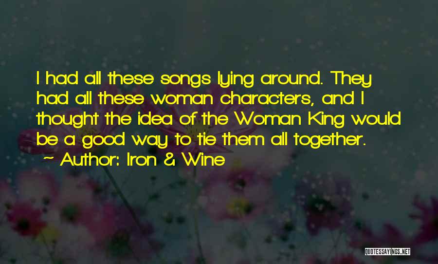 Iron & Wine Quotes: I Had All These Songs Lying Around. They Had All These Woman Characters, And I Thought The Idea Of The