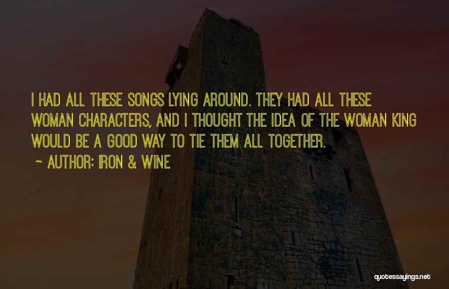 Iron & Wine Quotes: I Had All These Songs Lying Around. They Had All These Woman Characters, And I Thought The Idea Of The