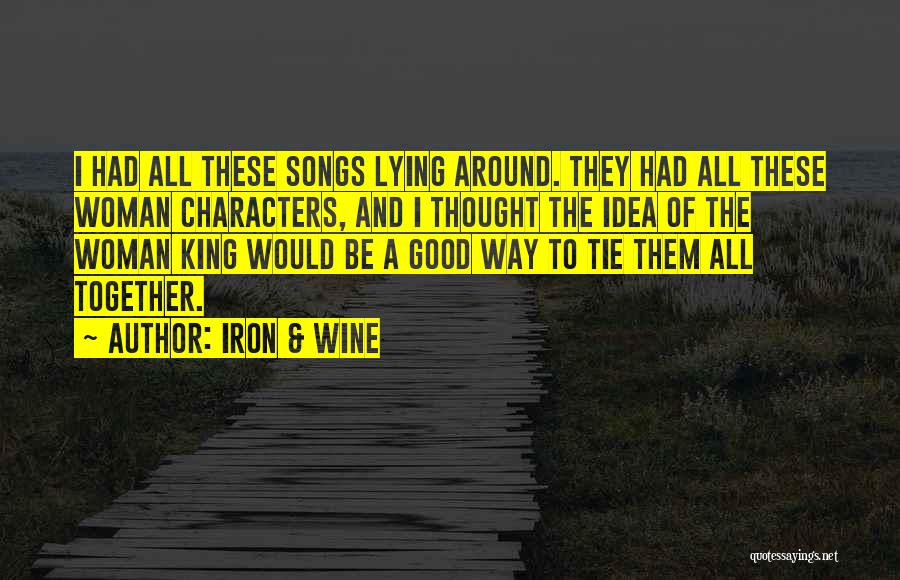 Iron & Wine Quotes: I Had All These Songs Lying Around. They Had All These Woman Characters, And I Thought The Idea Of The