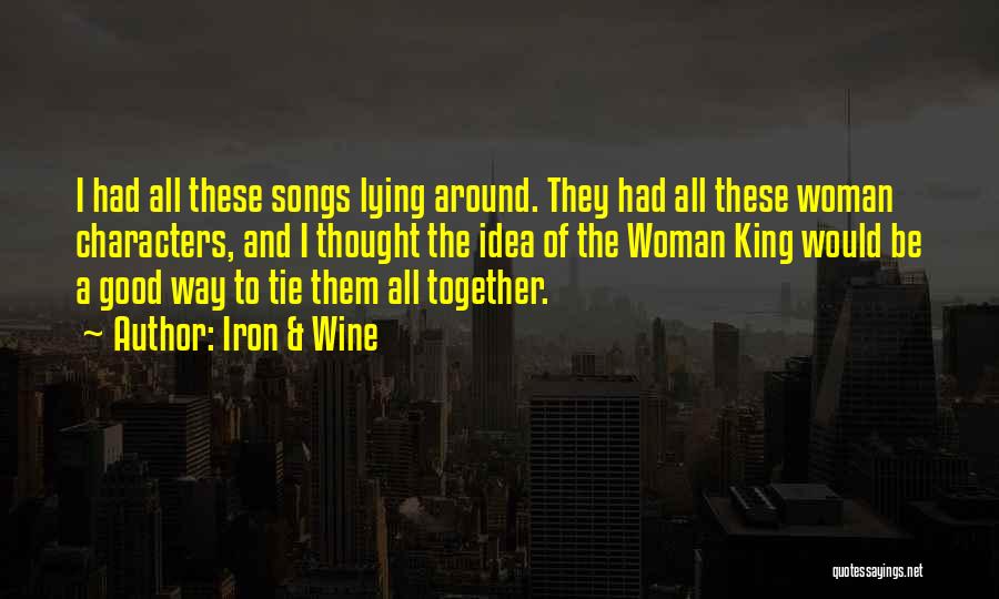 Iron & Wine Quotes: I Had All These Songs Lying Around. They Had All These Woman Characters, And I Thought The Idea Of The