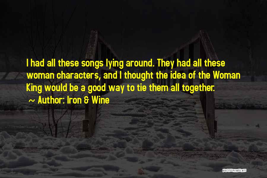 Iron & Wine Quotes: I Had All These Songs Lying Around. They Had All These Woman Characters, And I Thought The Idea Of The