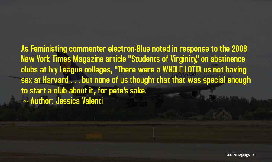 Jessica Valenti Quotes: As Feministing Commenter Electron-blue Noted In Response To The 2008 New York Times Magazine Article Students Of Virginity, On Abstinence