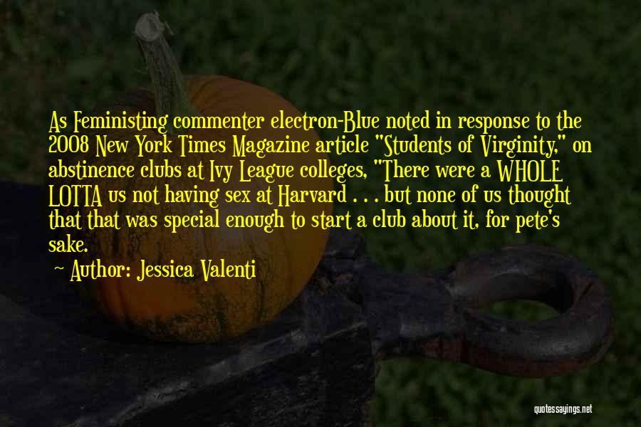 Jessica Valenti Quotes: As Feministing Commenter Electron-blue Noted In Response To The 2008 New York Times Magazine Article Students Of Virginity, On Abstinence