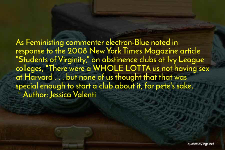 Jessica Valenti Quotes: As Feministing Commenter Electron-blue Noted In Response To The 2008 New York Times Magazine Article Students Of Virginity, On Abstinence