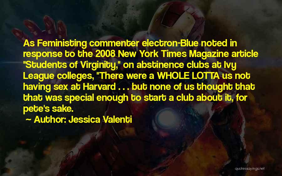 Jessica Valenti Quotes: As Feministing Commenter Electron-blue Noted In Response To The 2008 New York Times Magazine Article Students Of Virginity, On Abstinence