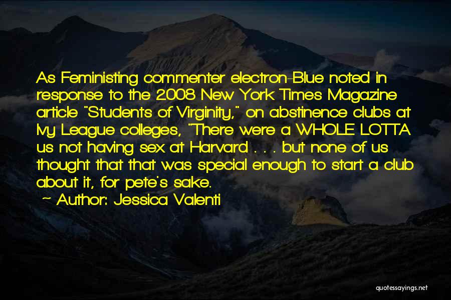 Jessica Valenti Quotes: As Feministing Commenter Electron-blue Noted In Response To The 2008 New York Times Magazine Article Students Of Virginity, On Abstinence