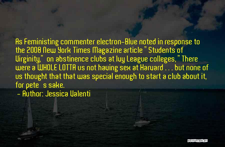 Jessica Valenti Quotes: As Feministing Commenter Electron-blue Noted In Response To The 2008 New York Times Magazine Article Students Of Virginity, On Abstinence