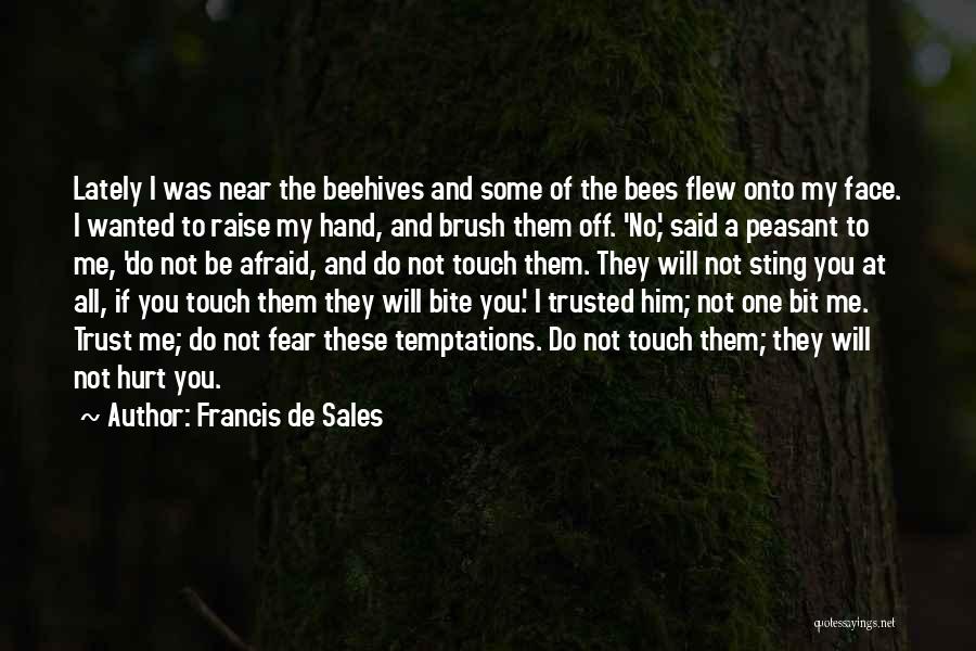 Francis De Sales Quotes: Lately I Was Near The Beehives And Some Of The Bees Flew Onto My Face. I Wanted To Raise My