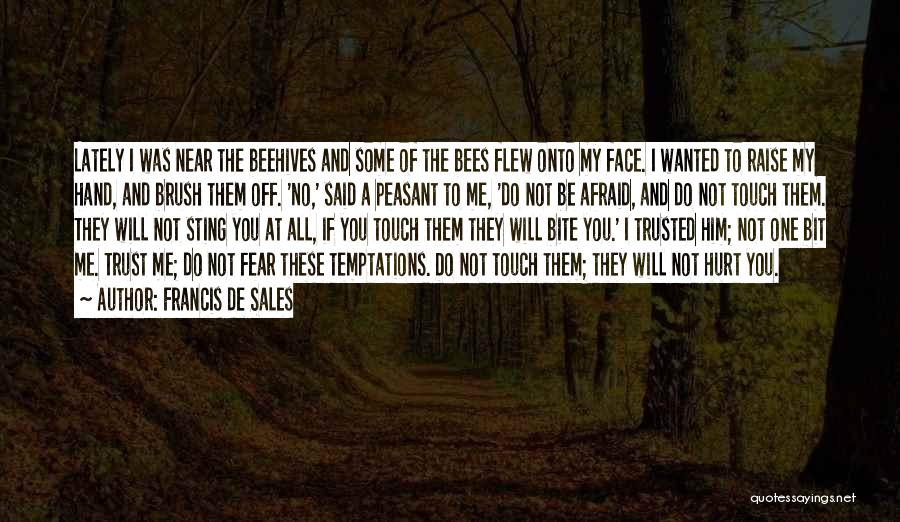 Francis De Sales Quotes: Lately I Was Near The Beehives And Some Of The Bees Flew Onto My Face. I Wanted To Raise My