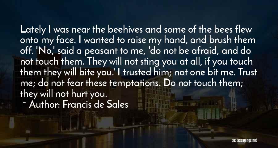 Francis De Sales Quotes: Lately I Was Near The Beehives And Some Of The Bees Flew Onto My Face. I Wanted To Raise My