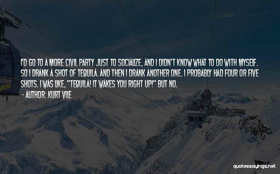 Kurt Vile Quotes: I'd Go To A More Civil Party Just To Socialize, And I Didn't Know What To Do With Myself. So