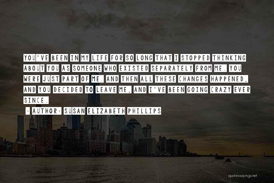 Susan Elizabeth Phillips Quotes: You've Been In My Life For So Long That I Stopped Thinking About You As Someone Who Existed Separately From