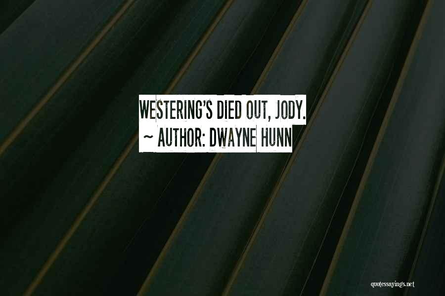 Dwayne Hunn Quotes: Westering's Died Out, Jody.