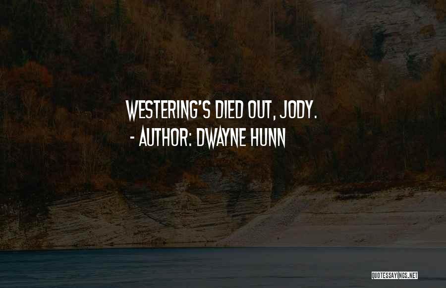 Dwayne Hunn Quotes: Westering's Died Out, Jody.