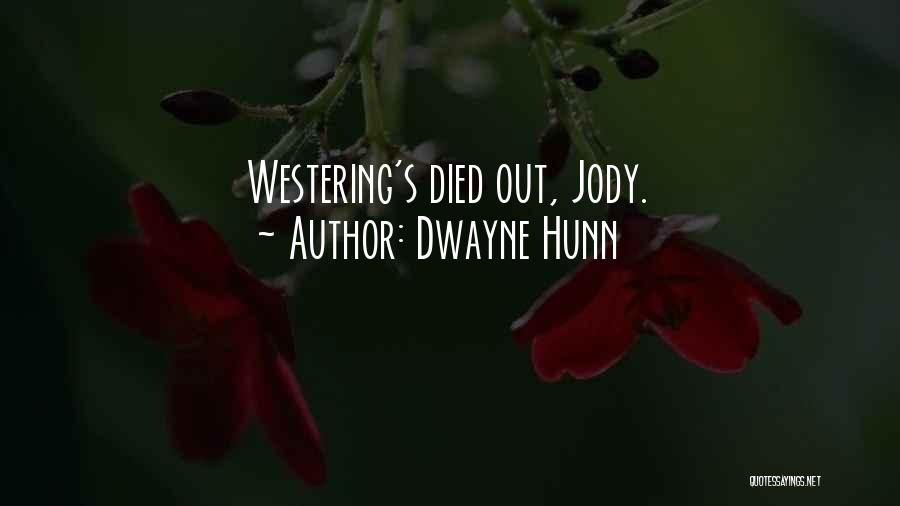 Dwayne Hunn Quotes: Westering's Died Out, Jody.