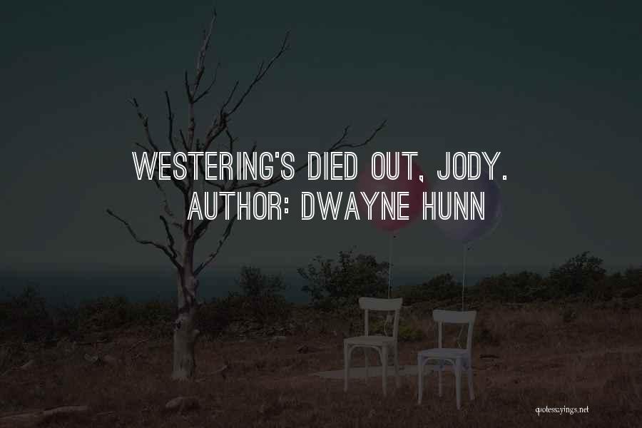 Dwayne Hunn Quotes: Westering's Died Out, Jody.