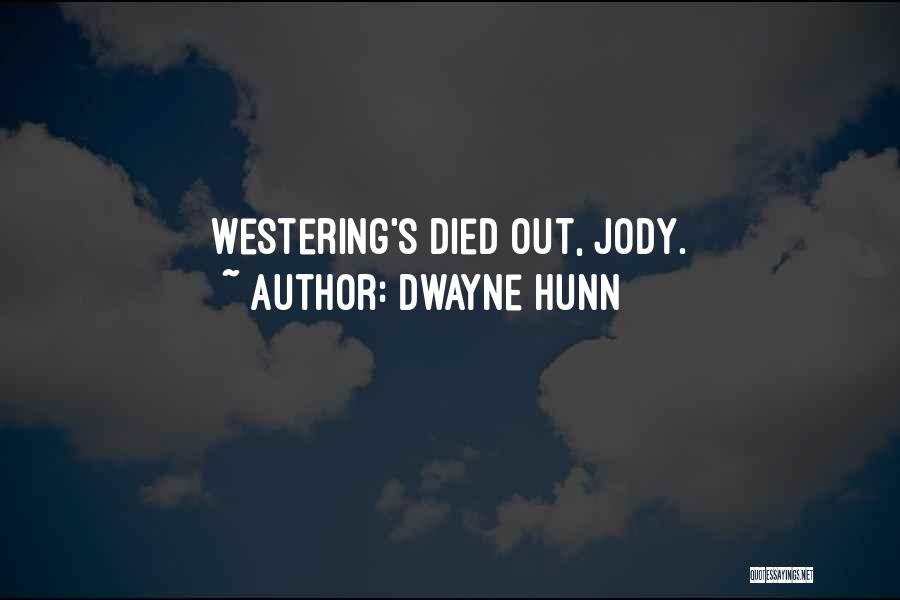 Dwayne Hunn Quotes: Westering's Died Out, Jody.