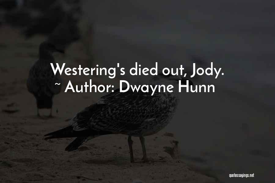 Dwayne Hunn Quotes: Westering's Died Out, Jody.