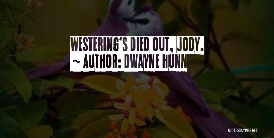 Dwayne Hunn Quotes: Westering's Died Out, Jody.