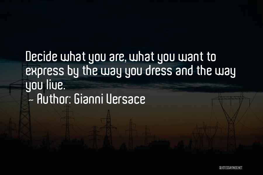 Gianni Versace Quotes: Decide What You Are, What You Want To Express By The Way You Dress And The Way You Live.