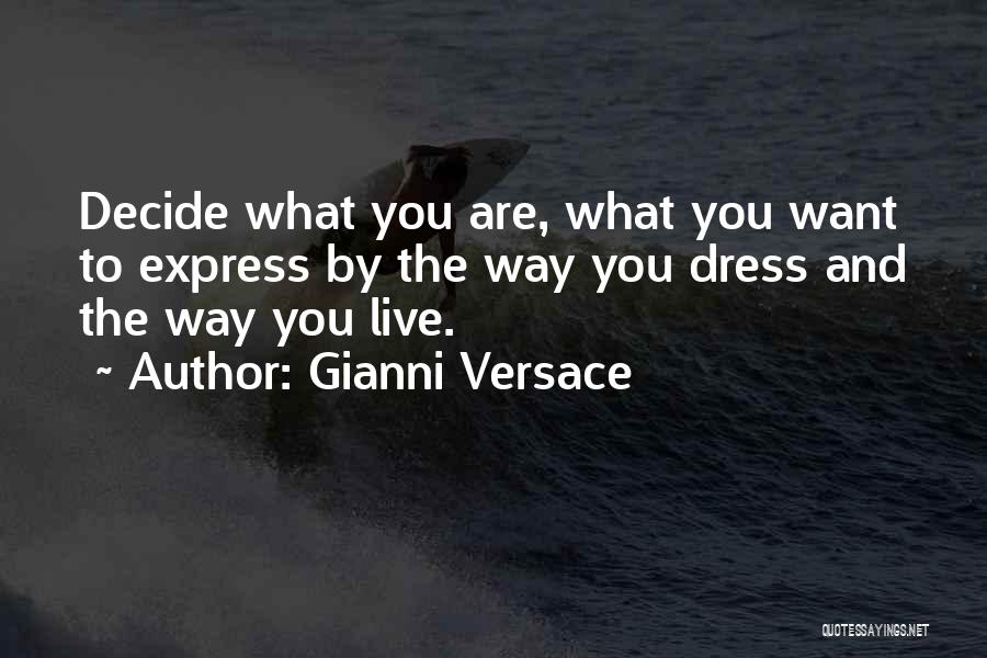 Gianni Versace Quotes: Decide What You Are, What You Want To Express By The Way You Dress And The Way You Live.