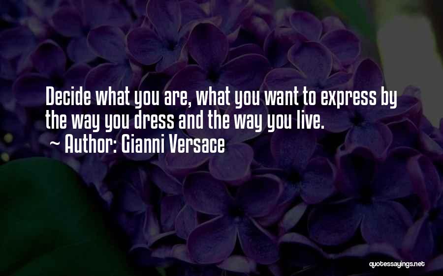 Gianni Versace Quotes: Decide What You Are, What You Want To Express By The Way You Dress And The Way You Live.
