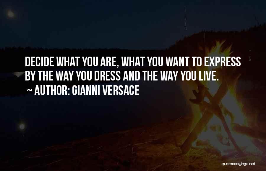 Gianni Versace Quotes: Decide What You Are, What You Want To Express By The Way You Dress And The Way You Live.