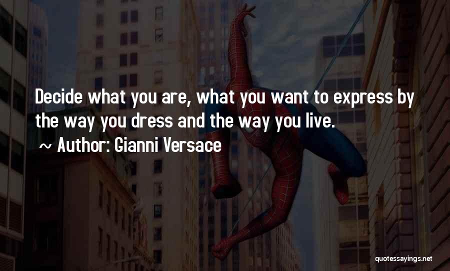 Gianni Versace Quotes: Decide What You Are, What You Want To Express By The Way You Dress And The Way You Live.