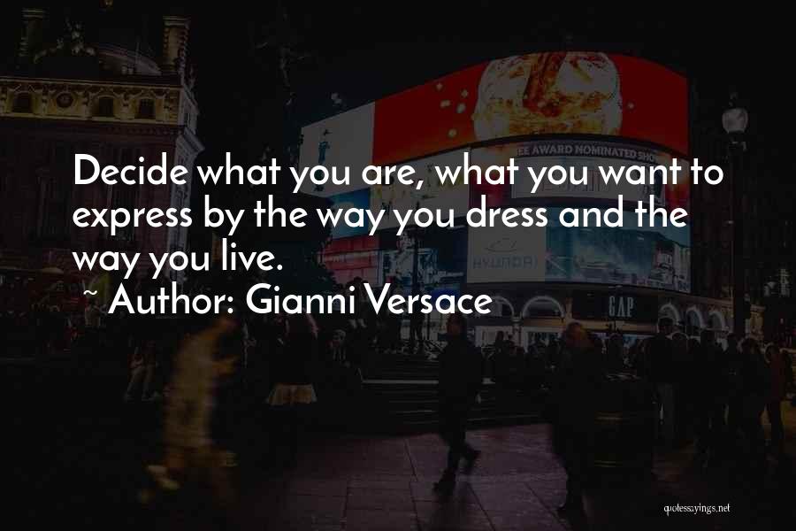 Gianni Versace Quotes: Decide What You Are, What You Want To Express By The Way You Dress And The Way You Live.