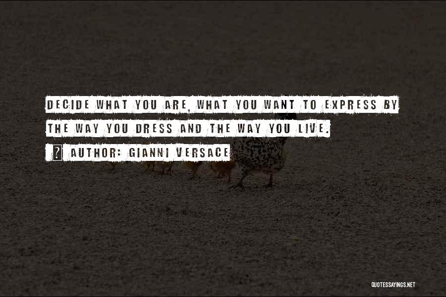 Gianni Versace Quotes: Decide What You Are, What You Want To Express By The Way You Dress And The Way You Live.