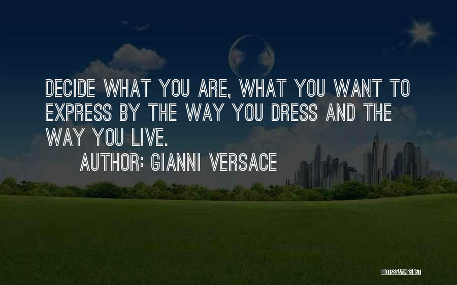 Gianni Versace Quotes: Decide What You Are, What You Want To Express By The Way You Dress And The Way You Live.