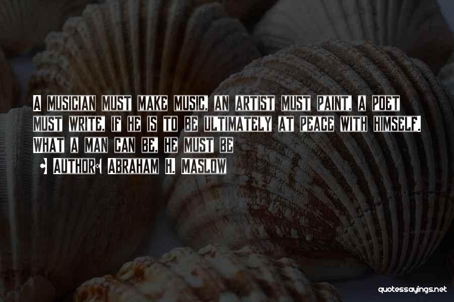 Abraham H. Maslow Quotes: A Musician Must Make Music, An Artist Must Paint, A Poet Must Write, If He Is To Be Ultimately At