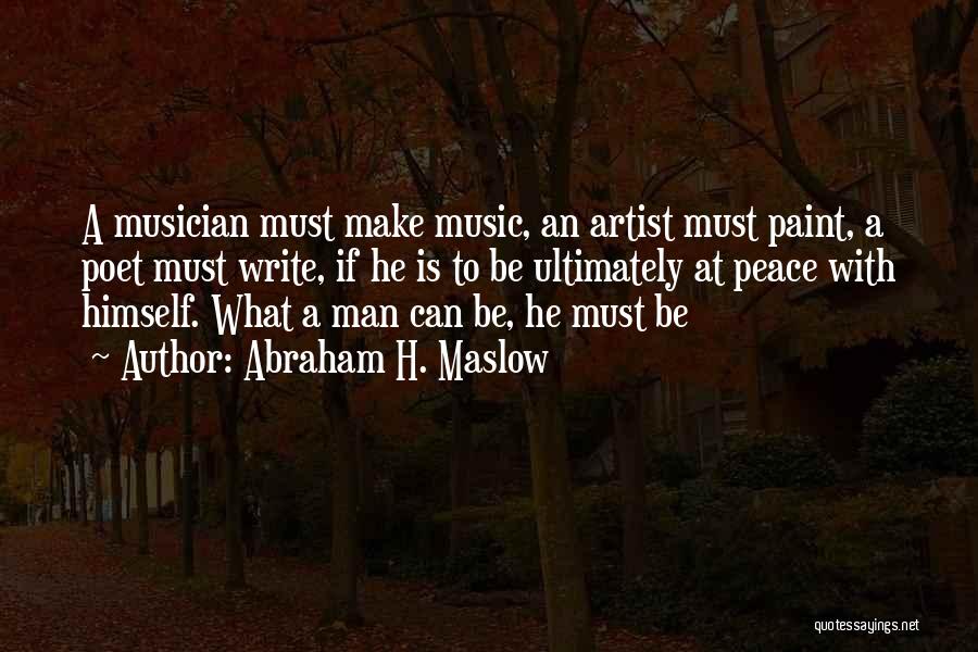 Abraham H. Maslow Quotes: A Musician Must Make Music, An Artist Must Paint, A Poet Must Write, If He Is To Be Ultimately At