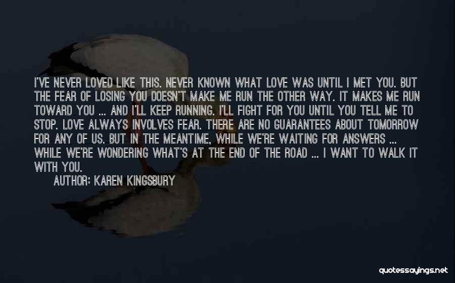 Karen Kingsbury Quotes: I've Never Loved Like This. Never Known What Love Was Until I Met You. But The Fear Of Losing You