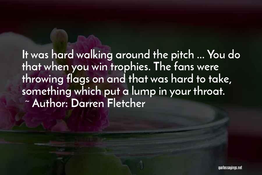 Darren Fletcher Quotes: It Was Hard Walking Around The Pitch ... You Do That When You Win Trophies. The Fans Were Throwing Flags