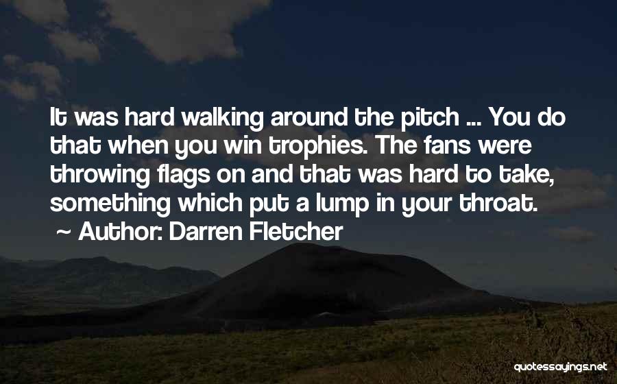 Darren Fletcher Quotes: It Was Hard Walking Around The Pitch ... You Do That When You Win Trophies. The Fans Were Throwing Flags