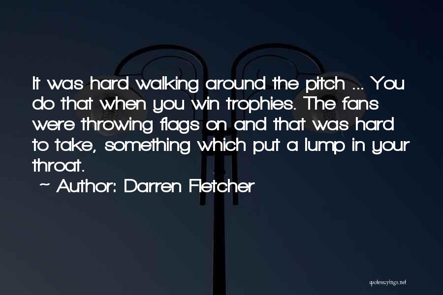 Darren Fletcher Quotes: It Was Hard Walking Around The Pitch ... You Do That When You Win Trophies. The Fans Were Throwing Flags