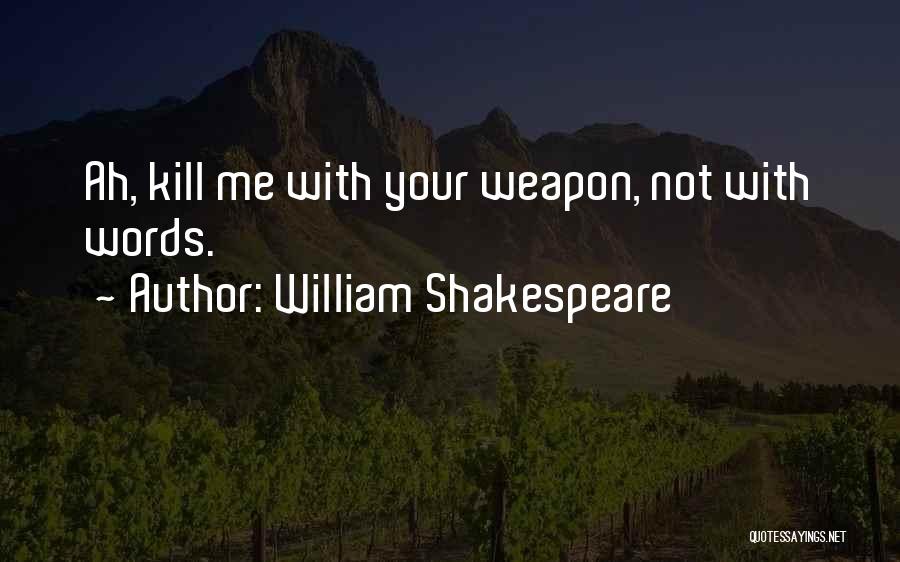 William Shakespeare Quotes: Ah, Kill Me With Your Weapon, Not With Words.