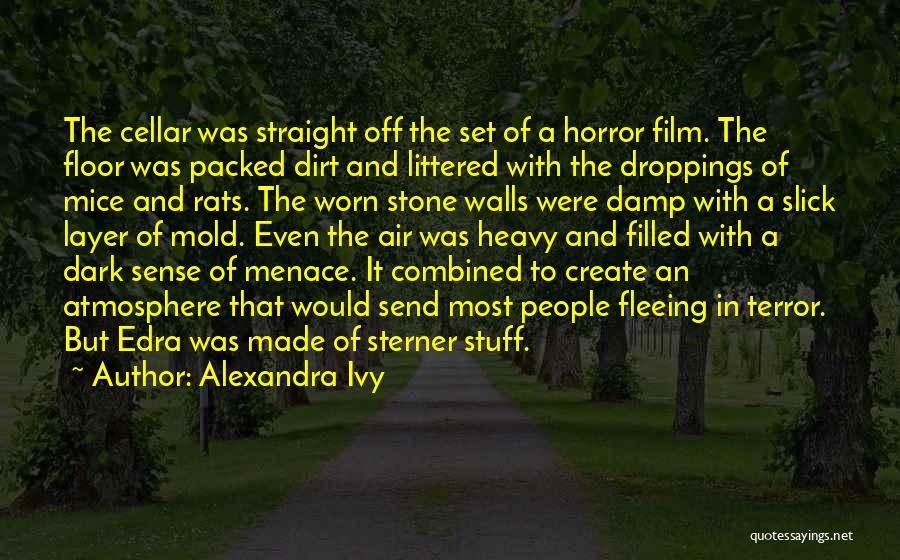 Alexandra Ivy Quotes: The Cellar Was Straight Off The Set Of A Horror Film. The Floor Was Packed Dirt And Littered With The