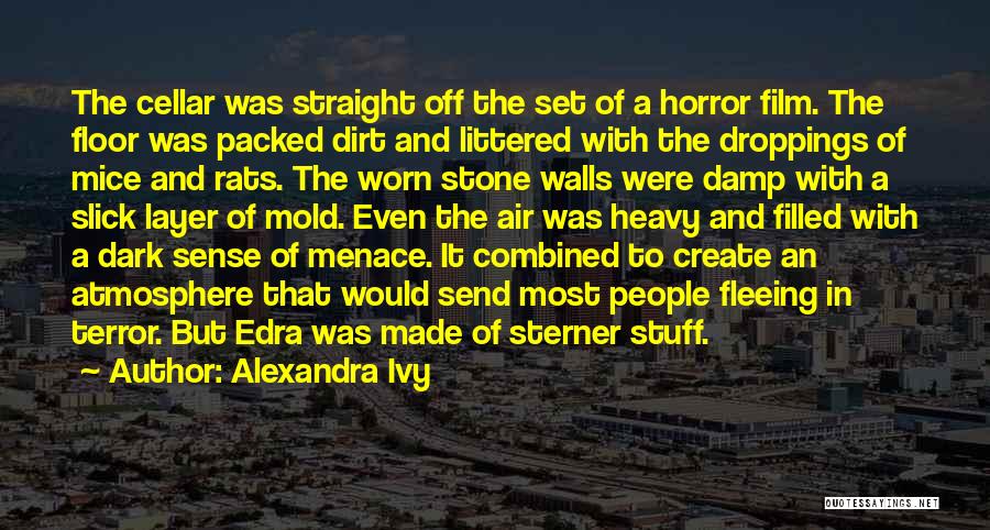 Alexandra Ivy Quotes: The Cellar Was Straight Off The Set Of A Horror Film. The Floor Was Packed Dirt And Littered With The