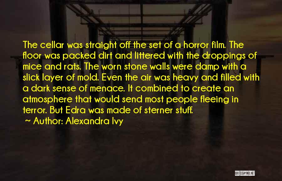 Alexandra Ivy Quotes: The Cellar Was Straight Off The Set Of A Horror Film. The Floor Was Packed Dirt And Littered With The