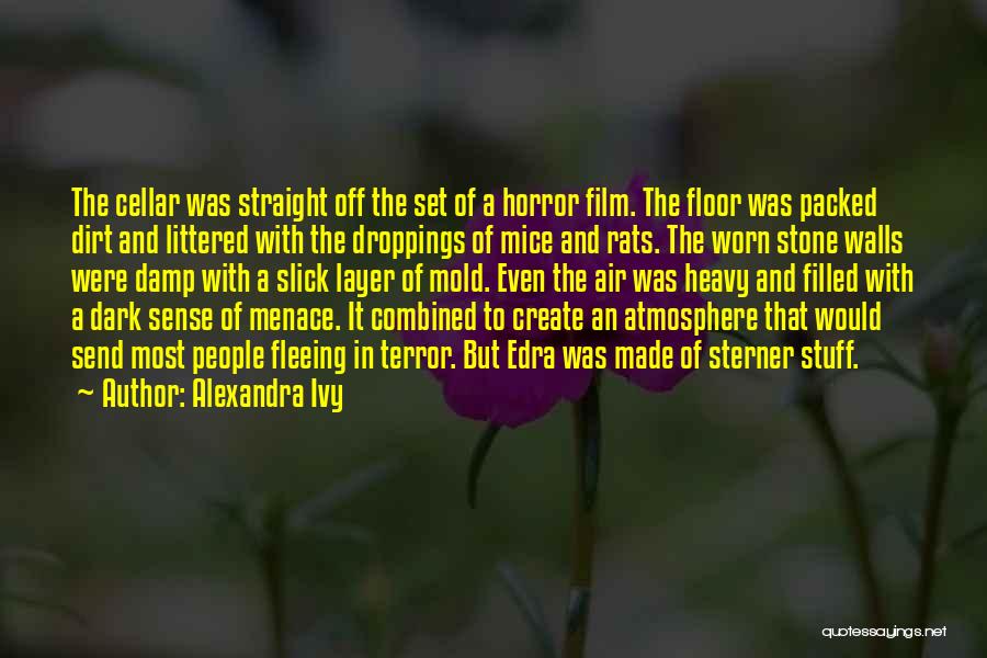 Alexandra Ivy Quotes: The Cellar Was Straight Off The Set Of A Horror Film. The Floor Was Packed Dirt And Littered With The
