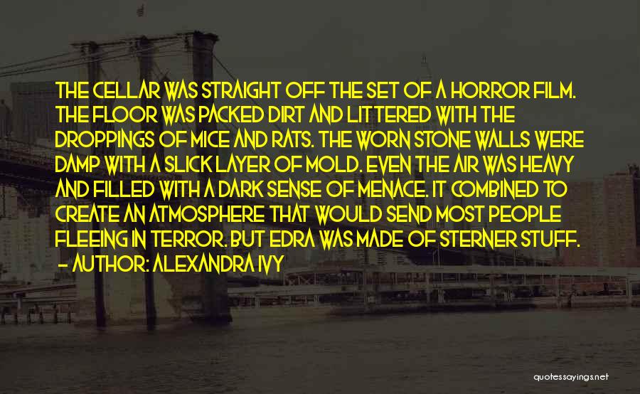Alexandra Ivy Quotes: The Cellar Was Straight Off The Set Of A Horror Film. The Floor Was Packed Dirt And Littered With The