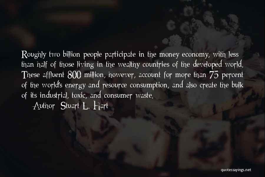 Stuart L. Hart Quotes: Roughly Two Billion People Participate In The Money Economy, With Less Than Half Of Those Living In The Wealthy Countries